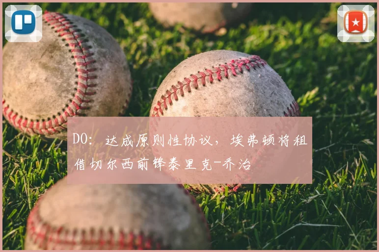 DO：达成原则性协议，埃弗顿将租借切尔西前锋泰里克-乔治