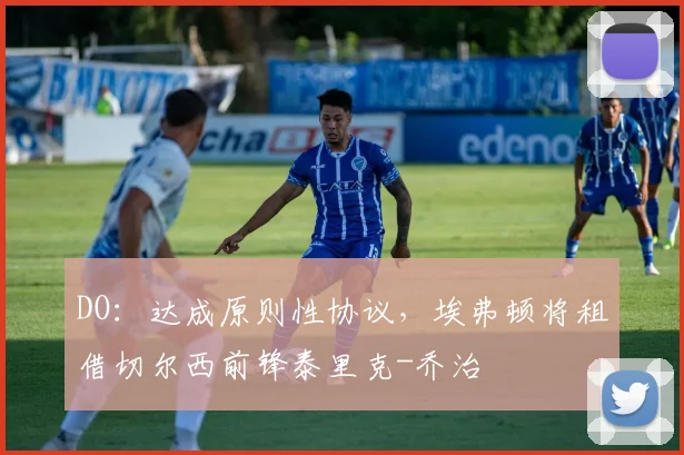 DO：达成原则性协议，埃弗顿将租借切尔西前锋泰里克-乔治