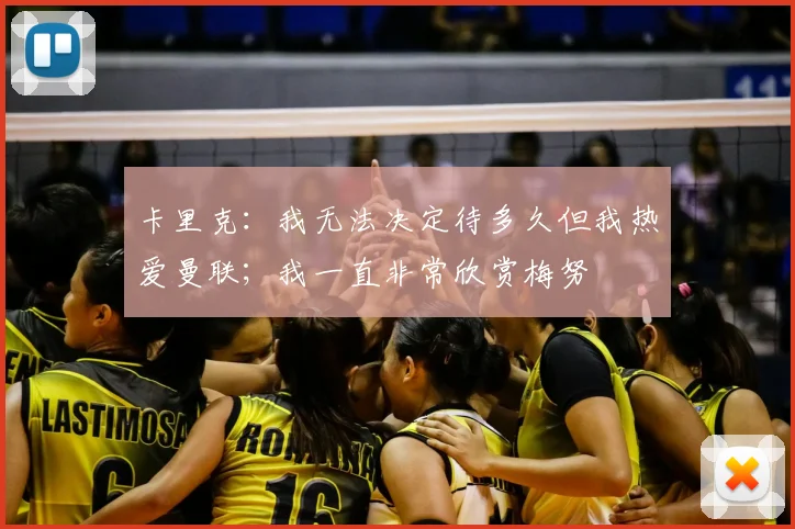 卡里克：我无法决定待多久但我热爱曼联；我一直非常欣赏梅努